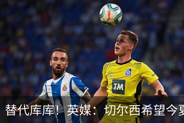 替代库库！英媒：切尔西希望今夏签下至少两名具备首发实力的后卫